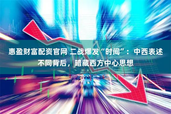 惠盈财富配资官网 二战爆发“时间”：中西表述不同背后，暗藏西方中心思想