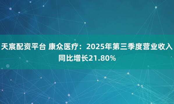 天宸配资平台 康众医疗：2025年第三季度营业收入同比增长21.80%